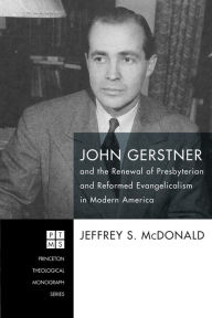 Title: John Gerstner and the Renewal of Presbyterian and Reformed Evangelicalism in Modern America, Author: Jeff McDonald