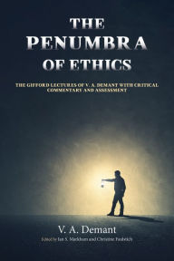 Title: The Penumbra of Ethics: The Gifford Lectures of V. A. Demant with Critical Commentary and Assessment, Author: V. A. Demant