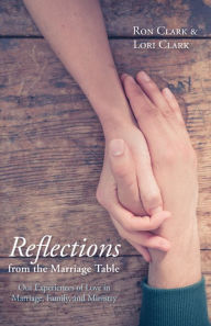 Title: Reflections from the Marriage Table: Our Experiences of Love in Marriage, Family, and Ministry, Author: Ron Clark