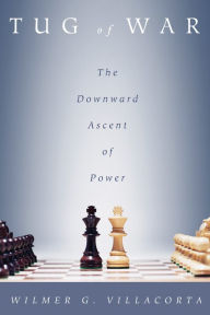 Title: Tug of War: The Downward Ascent of Power, Author: Wilmer G. Villacorta