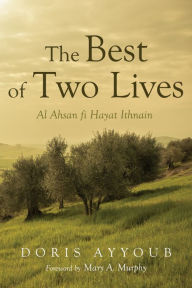 Title: The Best of Two Lives: Al Ahsan fi Hayat Ithnain, Author: Doris R. Ayyoub