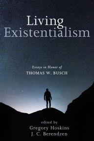 Title: Living Existentialism: Essays in Honor of Thomas W. Busch, Author: J. C. Berendzen