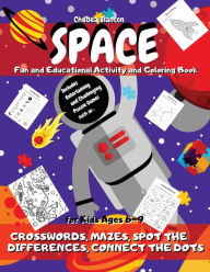 Title: Space: Fun and Educational Activity and Coloring Book for Kids Ages 6-9 : Includes Entertaining and Challenging Puzzle:Games such as : Crosswords, Mazes, Spot the Differences, Connect the Dots, Author: Chelsea Blanton