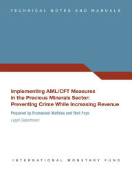 Title: Implementing AML/CFT Measures in the Precious Minerals Sector:Preventing Crime While Increasing Revenue, Author: Emmanuel Mathias