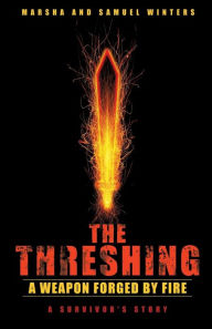 Title: The Threshing: A Weapon Forged by Fire, Author: Marsha Winters