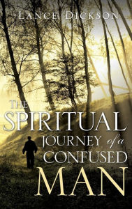 Title: The Spiritual Journey of a Confused Man, Author: Lance Dickson