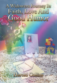 Title: A Widower's Journey In Faith, Love And Good Humor, Author: Harold Collins