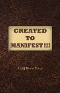 Title: Created to Manifest!!!, Author: Abolaji Muyiwa Akinbo