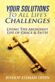 Title: Your Solutions to All Life's Challenges, Author: Bishop Ezimah Oden