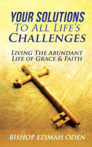 Title: Your Solutions To All Life's Challenges and Problems, Author: Bishop Ezimah Oden