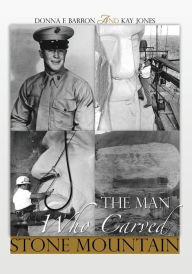 Title: The Man Who Carved Stone Mountain, Author: Donna F Barron