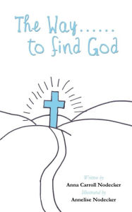 Title: The Way......to find God, Author: Anna Carroll Nodecker