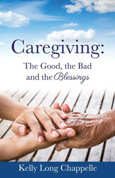 Caregiving: the Good, Bad and Blessings