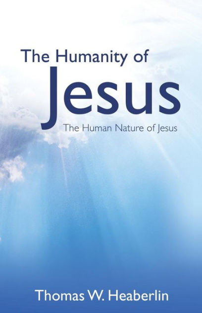 The Humanity of Jesus by Thomas W. Heaberlin, Paperback | Barnes & Noble®