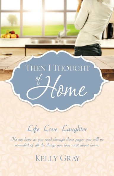 Then I Thought of Home: Life Love Laughter