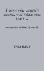 I wish you weren't going, but since you must...: messages for the times of your life