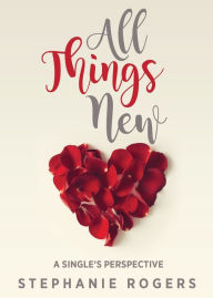 Title: All Things New: A Single's Perspective, Author: Stephanie Rogers