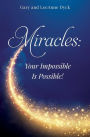 Miracles: Your Impossible Is Possible!
