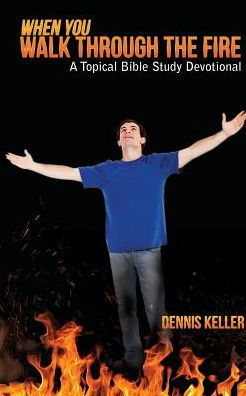 When You Walk Through The Fire: A Topical Bible Study Devotional