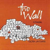 Title: The Wall: A Parable, Author: Gloria Jay Evans