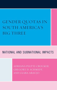 Title: Gender Quotas in South America's Big Three: National and Subnational Impacts, Author: Adriana Piatti-Crocker