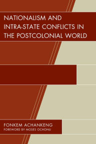 Title: Nationalism and Intra-State Conflicts in the Postcolonial World, Author: Fonkem Achankeng University of Wisconsin O