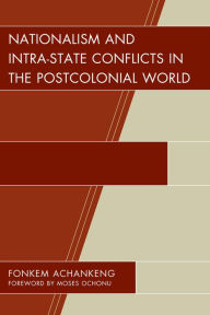 Title: Nationalism and Intra-State Conflicts in the Postcolonial World, Author: Fonkem Achankeng University of Wisconsin Oshkosh