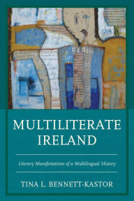 Title: Multiliterate Ireland: Literary Manifestations of a Multilingual History, Author: Tina L. Bennett-Kastor