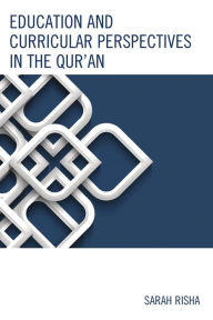 Title: Education and Curricular Perspectives in the Qur'an, Author: Sarah Risha