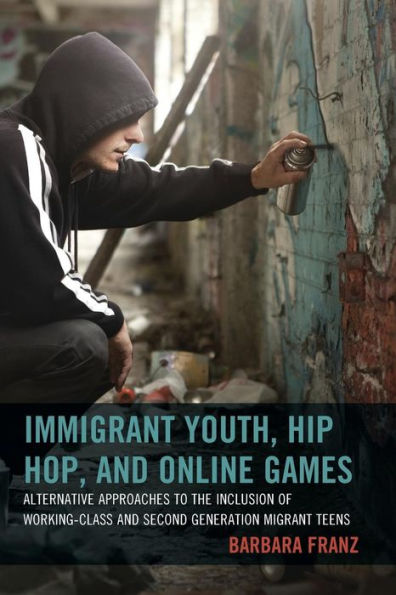 Immigrant Youth, Hip Hop, and Online Games: Alternative Approaches to the Inclusion of Working-Class Second Generation Migrant Teens