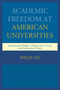 Title: Academic Freedom at American Universities: Constitutional Rights, Professional Norms, and Contractual Duties, Author: Philip Lee UDC David A. Clarke School of Law
