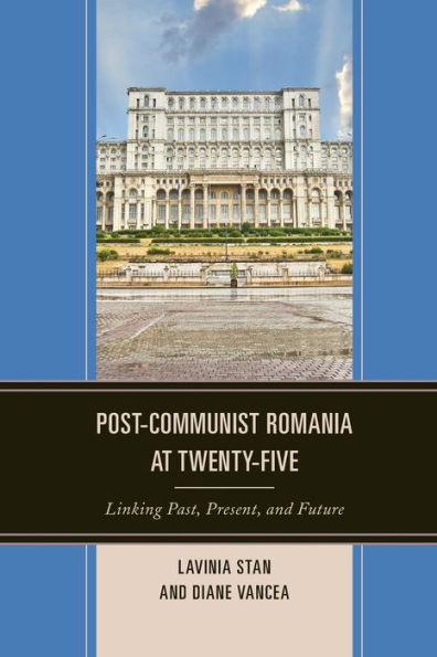 Post-Communist Romania at Twenty-Five: Linking Past, Present, and Future