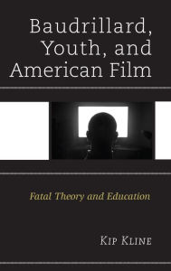 Title: Baudrillard, Youth, and American Film: Fatal Theory and Education, Author: Kip Kline