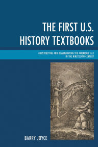 Title: The First U.S. History Textbooks: Constructing and Disseminating the American Tale in the Nineteenth Century, Author: Barry Joyce