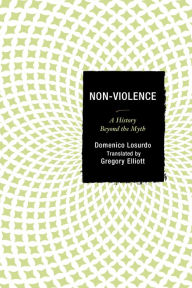 Title: Non-Violence: A History Beyond the Myth, Author: Domenico Losurdo University of Urbino