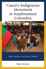 Cauca's Indigenous Movement in Southwestern Colombia: Land, Violence, and Ethnic Identity