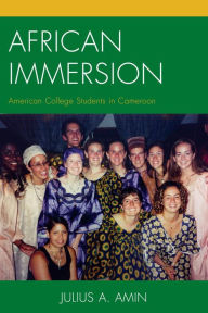 Title: African Immersion: American College Students in Cameroon, Author: Julius A. Amin