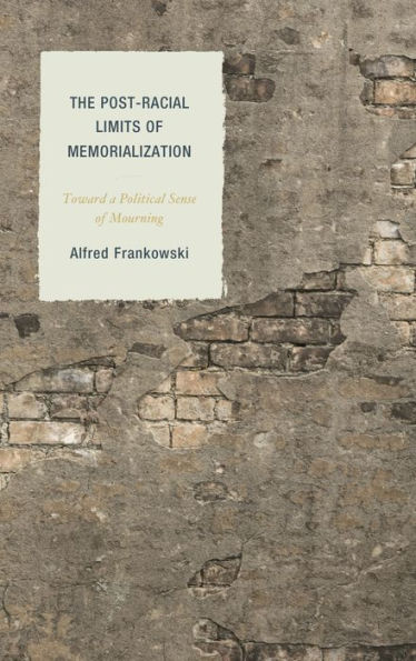 The Post-Racial Limits of Memorialization: Toward a Political Sense Mourning