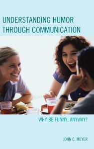 Title: Understanding Humor through Communication: Why Be Funny, Anyway?, Author: John C. Meyer University of Southern Mississippi