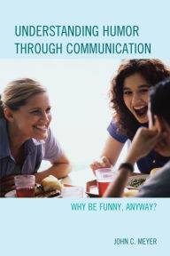 Title: Understanding Humor through Communication: Why Be Funny, Anyway?, Author: John C. Meyer University of Southern Mississippi