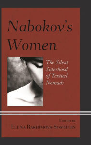 Title: Nabokov's Women: The Silent Sisterhood of Textual Nomads, Author: Elena Rakhimova-Sommers