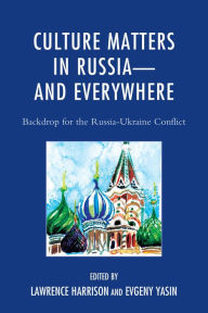 Title: Culture Matters in Russia-and Everywhere: Backdrop for the Russia-Ukraine Conflict, Author: Lawrence Harrison