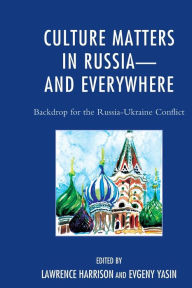 Title: Culture Matters in Russia-and Everywhere: Backdrop for the Russia-Ukraine Conflict, Author: Lawrence Harrison