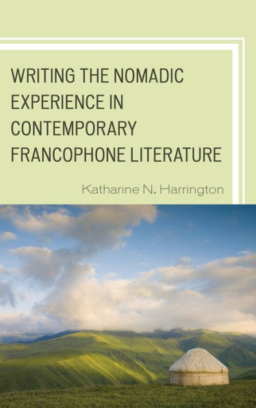 Writing the Nomadic Experience Contemporary Francophone Literature