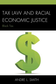 Title: Tax Law and Racial Economic Justice: Black Tax, Author: Andre L. Smith