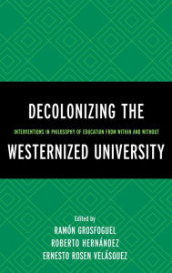 Title: Decolonizing the Westernized University: Interventions in Philosophy of Education from Within and Without, Author: Ramón Grosfoguel Ramón Grosfoguel