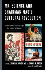 Title: Mr. Science and Chairman Mao's Cultural Revolution: Science and Technology in Modern China, Author: Chunjuan Nancy Wei