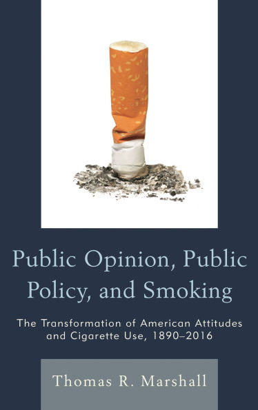 Public Opinion, Policy, and Smoking: The Transformation of American Attitudes Cigarette Use, 1890-2016