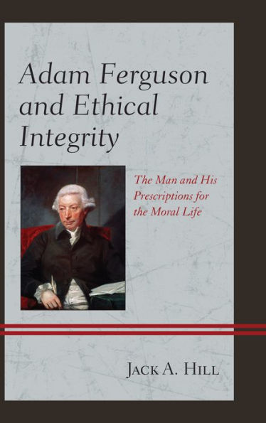 Adam Ferguson and Ethical Integrity: the Man His Prescriptions for Moral Life