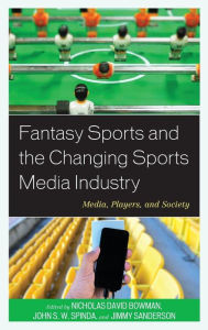 Title: Fantasy Sports and the Changing Sports Media Industry: Media, Players, and Society, Author: Nicholas David Bowman